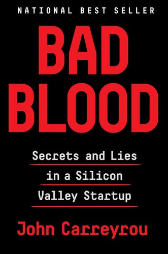 Bad Blood: Secrets and Lies in a Silicon Valley Startup by John Carreyrou (2018)